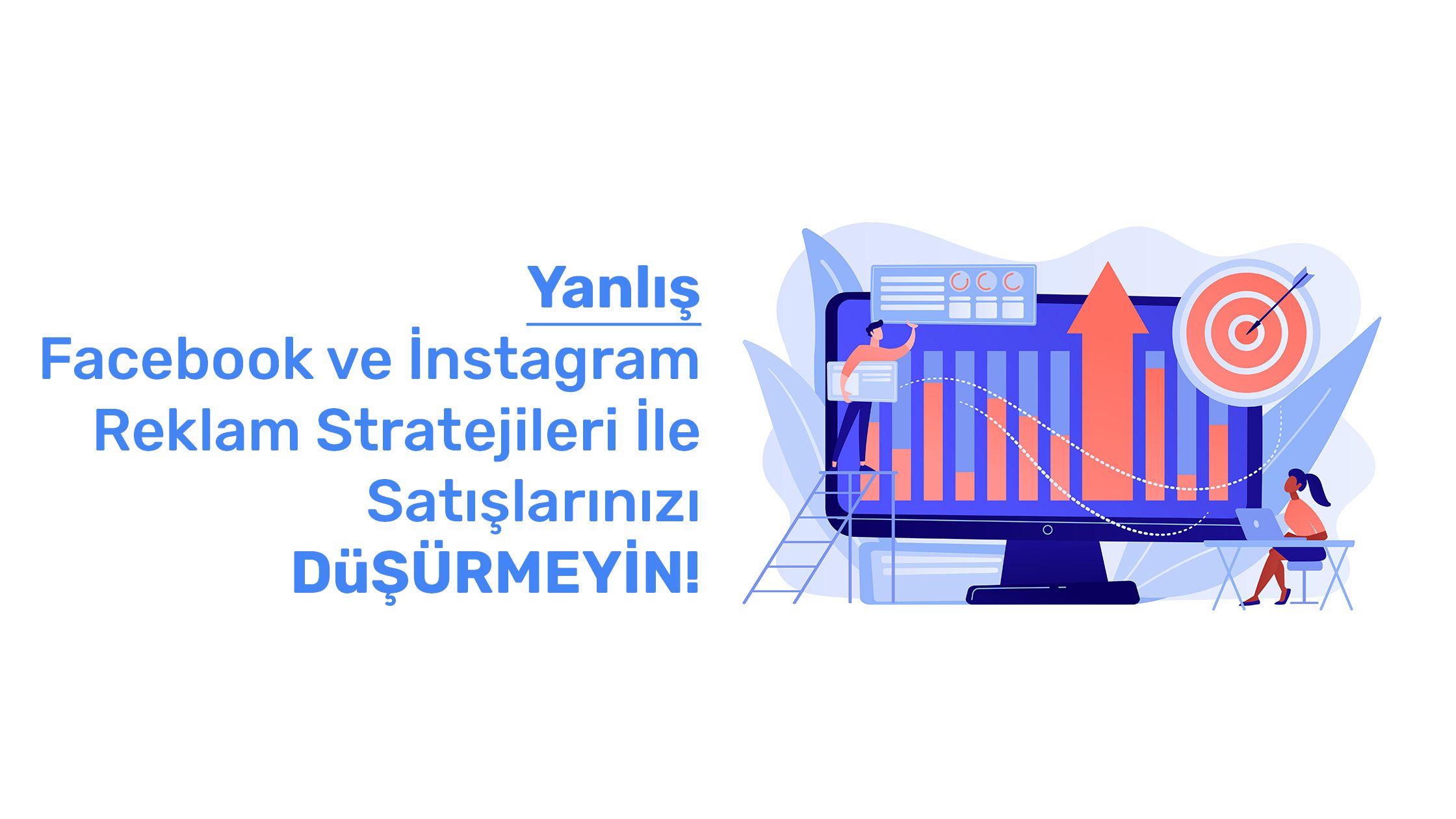 Yanlis Facebook ve Instagram Reklam Stratejileri Ile Satislarinizi DuSURMEYIN