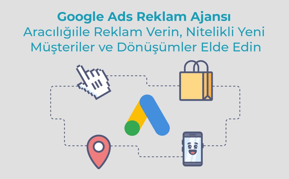 Google Ads Reklam Ajansi Araciligi ile Reklam Verin Nitelikli Yeni Musteriler ve Donusumler Elde Edin